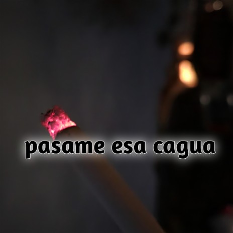 Pasame ésa cagua ft. Gen El Uniko | Boomplay Music