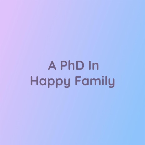 A PhD In Happy Family | Boomplay Music