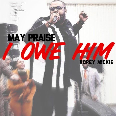 May Praise: I Owe Him