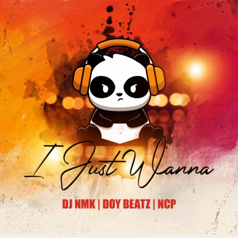 I Just Wanna (feat. DJ NMK & Doy Beatz) | Boomplay Music