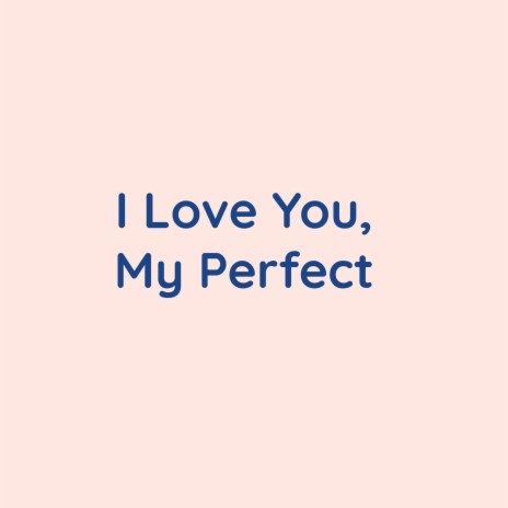 I Love You, My Perfect | Boomplay Music