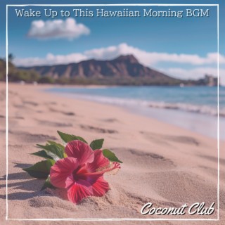 Wake Up to This Hawaiian Morning BGM