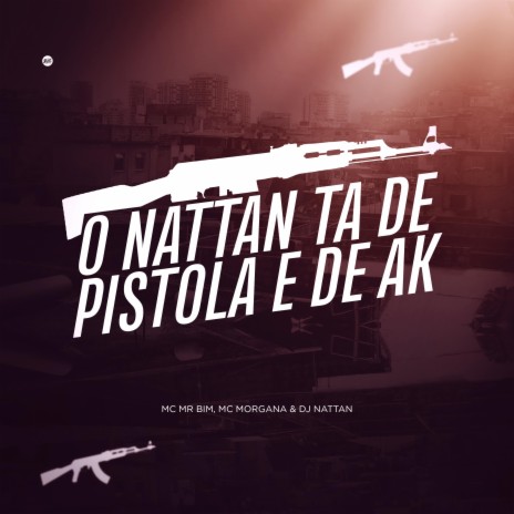 O Nattan Tá de Pistola e de Ak (feat. Mc Mr Bim e Mc Morgana) | Boomplay Music