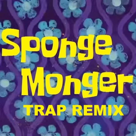 SPONGE MONGER (TRAP REMIX) | Boomplay Music