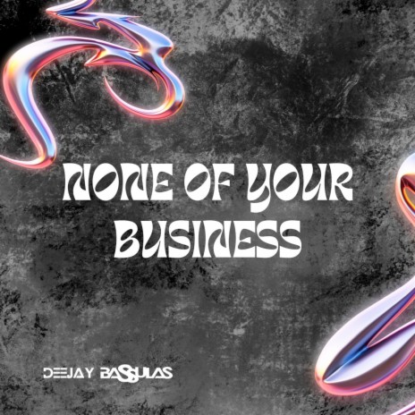 None Of Your Business | Boomplay Music