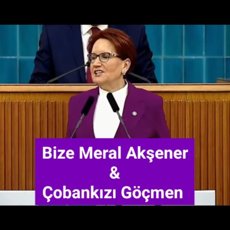 Bize Meral Akşener & Çobankızı Göçmen | Boomplay Music