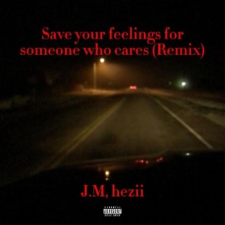 Save Your Feelings For Someone Who Cares (Hezii Remix)