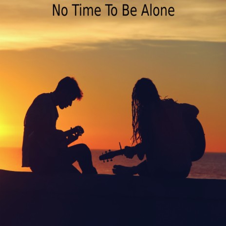 No Time To Be Alone | Boomplay Music