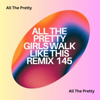 All The Pretty Girls Walk Like This Remix 145