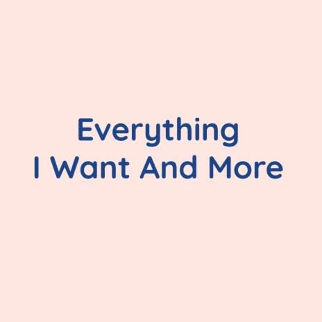 Everything I Want And More | Boomplay Music