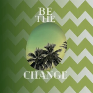 Be The change