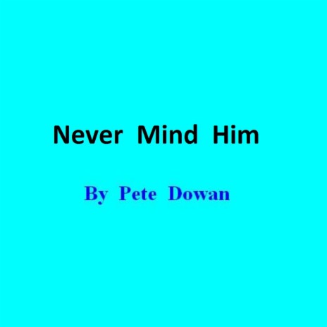 Never Mind Him | Boomplay Music