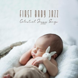 First Baby Jazz: Celestial Jazzy Songs, Lullabies for Sleeping Toddlers, Newborns, Best Bedtime Songs for Your Baby, Happy Babies