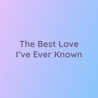 The Best Love I've Ever Known