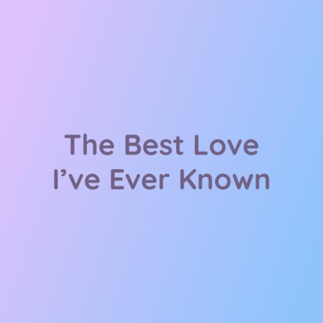 The Best Love I've Ever Known | Boomplay Music