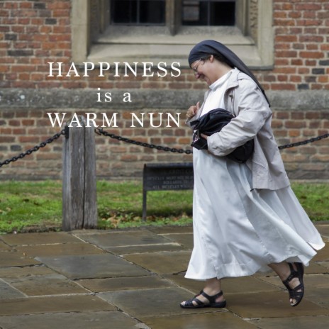 Happiness is a warm nun ft. John HW Barber