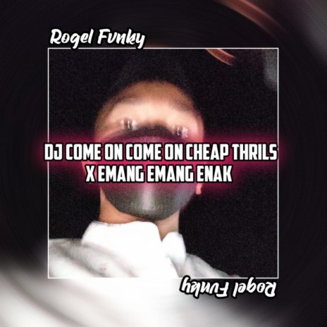 DJ COME ON COME ON CHEAP THRILS X EMANG EMANG ENAK | Boomplay Music