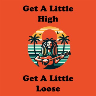 Get A Little High, Get A Little Loose lyrics | Boomplay Music