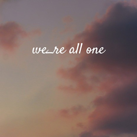 We'Re All One