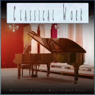 Classical Work: Background Classical Music to Help Focus