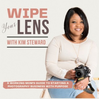 Wipe Your Lens Podcast: A Working Mom’s Guide to Starting a Photography Business with Purpose