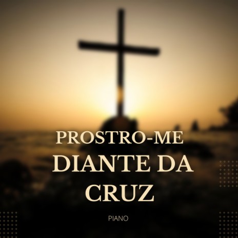 Prostro-Me Diante da Cruz (Piano) | Boomplay Music