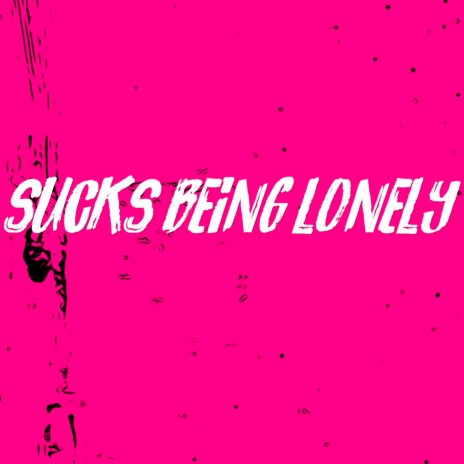 Sucks Being Lonely | Boomplay Music