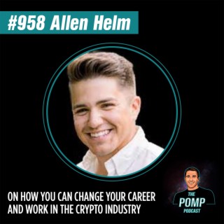 #958 Allen Helm On How You Can Change Your Career And Work In The Crypto Industry