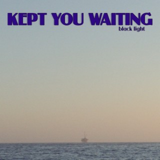 Kept You Waiting