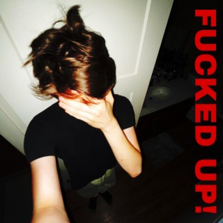 FUCKED UP!