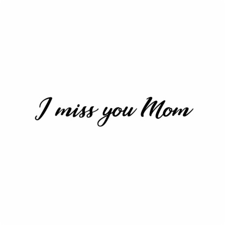 I miss you Mom