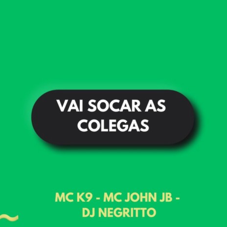 Vai Socar as Colegas ft. MC K9 & DJ Negritto | Boomplay Music