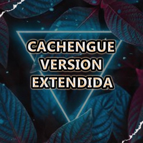 CACHENGUE VERSION EXTENDIDA | Boomplay Music