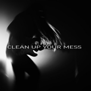 CLEAN UP YOUR MESS lyrics | Boomplay Music