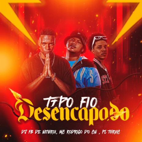 Tipo Fio Desencapado ft. DJ Fb de Niteroi & Mc Rodrigo do CN | Boomplay Music