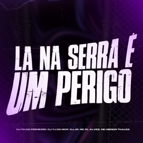 La na Serra é um Perigo ft. DJ JR Oficial, Dj Tj Do Mdp, Mc Menor Thalis & mc pl alves | Boomplay Music