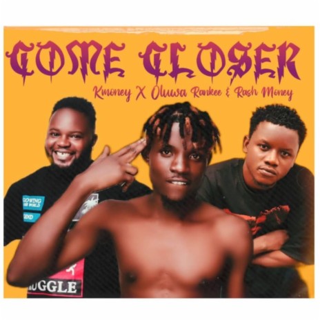 COME CLOSER ft. OLUWA RANKEE & RASH MONEY | Boomplay Music