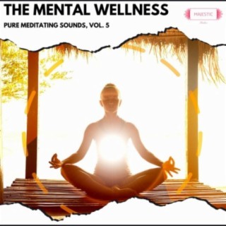 The Mental Wellness: Pure Meditating Sounds, Vol. 5