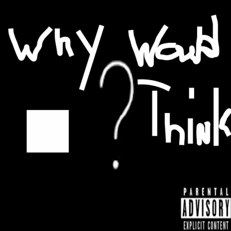 Why would you Think? | Boomplay Music