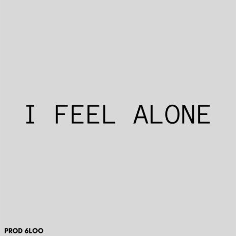 I FEEL ALONE | Boomplay Music