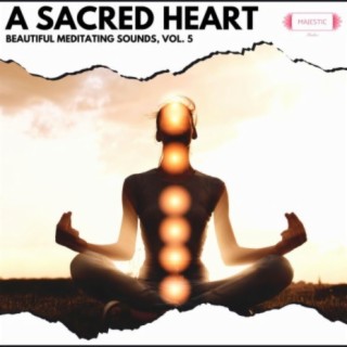 A Sacred Heart: Beautiful Meditating Sounds, Vol. 5