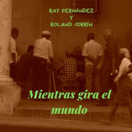 Mientras gira el mundo ft. Ray Fernández | Boomplay Music