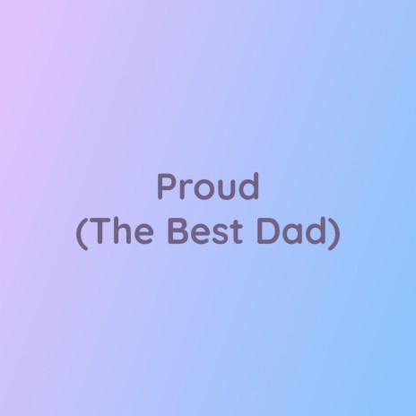 Proud (The Best Dad) | Boomplay Music