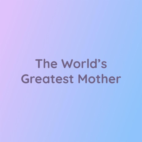 The World's Greatest Mother | Boomplay Music