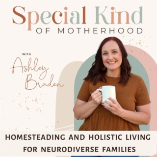Special Kind of Motherhood- Neurodivergent, Neurodiverse, Homestead, Start A Garden, Holistic Health