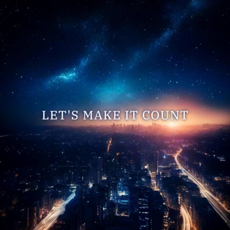 Let's Make It Count | Boomplay Music