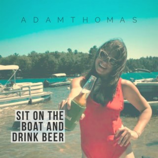 Sit on the Boat and Drink Beer