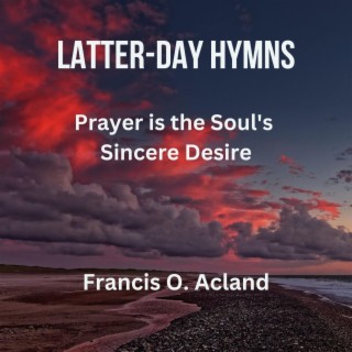 Prayer is the Soul's Sincere Desire (Latter-Day Hymns)