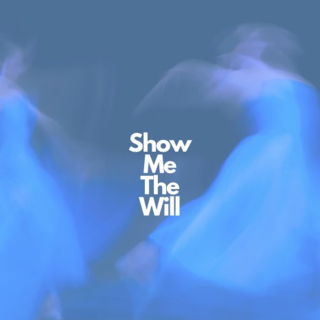 Show Me The Will | Boomplay Music