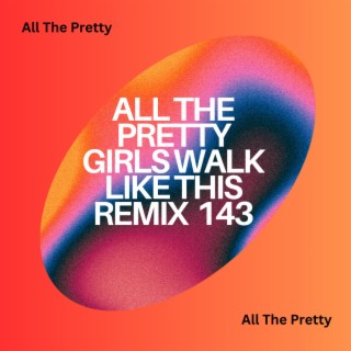 All The Pretty Girls Walk Like This Remix 143